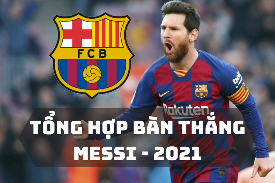 Messi 2021: Tổng hợp bàn thắng và những đường kiến tạo sáng giá