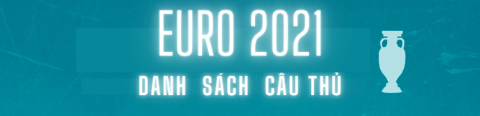 Danh sách cầu thủ 24 đội tuyển tham dự Euro 2021