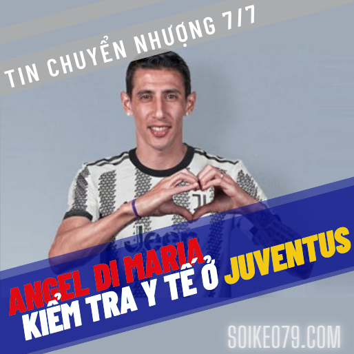Tin chuyển nhượng bóng đá 7/7: Angel Di Maria đến Juventus