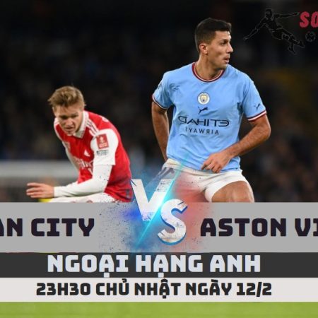 Nhận định Man City vs Aston Villa –EPL -23h30 -12/2