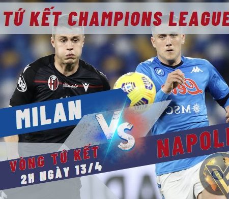 Tỷ Lệ Kèo Milan vs Napoli – Tứ Kết C1 (2h-13/4)