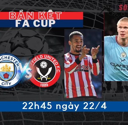 Tỷ Lệ Kèo Man City vs Sheffield – Bán Kết FA Cup (22h45 -23/4)