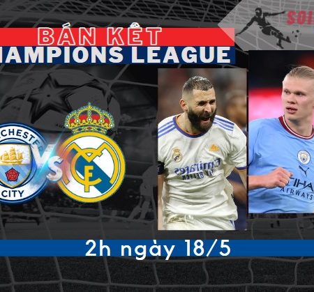 Tỷ Lệ Kèo Man City vs Real Madrid- Bán Kết C1 2h – 18/5