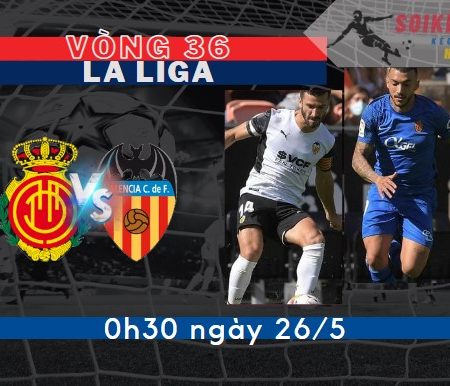Tỷ Lệ Kèo Mallorca vs Valencia – La Liga 0h30 – 26/5
