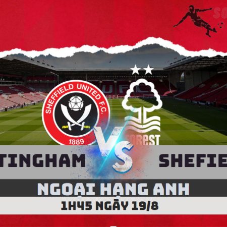 Soi Kèo Nottingham Forest vs Sheffield United -Ngoại hạng Anh- 1h45 – 19/8