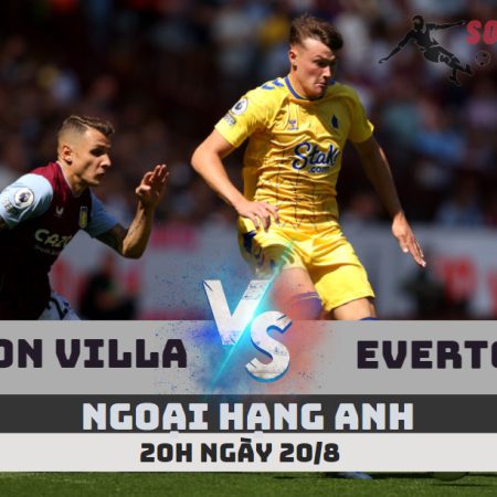 Soi Kèo Aston Villa vs Everton -Ngoại hạng Anh- 20h – 20/8